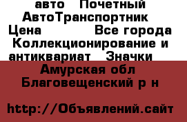 1.1) авто : Почетный АвтоТранспортник › Цена ­ 1 900 - Все города Коллекционирование и антиквариат » Значки   . Амурская обл.,Благовещенский р-н